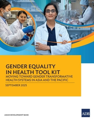 Gender Equality in Health Tool Kit: Moving Toward Gender Transformative Health Systems in Asia and the Pacific by Asian Development Bank