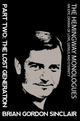 The Hemingway Monologues: An Epic Drama of Love, Genius and Eternity by Sinclair, Brian Gordon