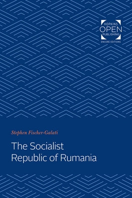The Socialist Republic of Rumania by Fischer-Galati, Stephen