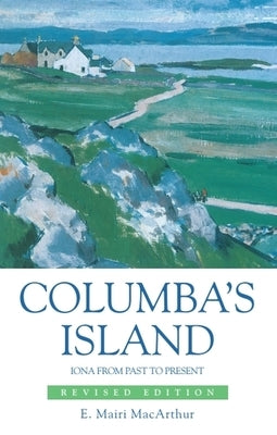 Columba's Island: Iona from Past to Present by MacArthur, Mairi