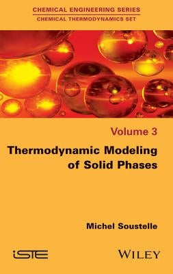 Thermodynamic Modeling of Solid Phases by Soustelle, Michel