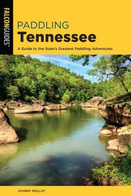 Paddling Tennessee: A Guide to the State's Greatest Paddling Adventures by Molloy, Johnny