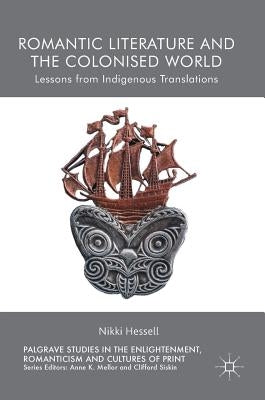 Romantic Literature and the Colonised World: Lessons from Indigenous Translations by Hessell, Nikki