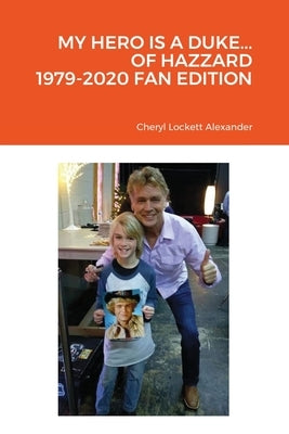 My Hero Is a Duke...of Hazzard 1979-2020 Fan Edition by Alexander, Cheryl Lockett