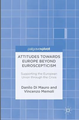 Attitudes Towards Europe Beyond Euroscepticism: Supporting the European Union Through the Crisis by Di Mauro, Danilo