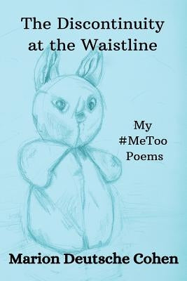 The Discontinuity at the Waistline: My #MeToo Poems by Cohen, Marion Deutsche