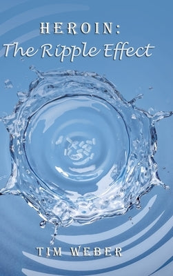 Heroin: the Ripple Effect by Weber, Tim