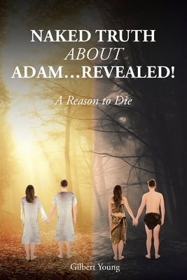 NAKED TRUTH ABOUT ADAM...Revealed!: A Reason to Die by Young, Gilbert