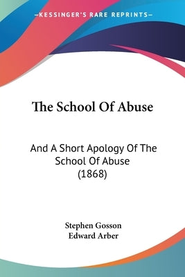 The School Of Abuse: And A Short Apology Of The School Of Abuse (1868) by Gosson, Stephen