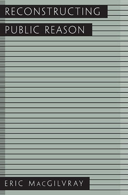 Reconstructing Public Reason by Macgilvray, Eric A.