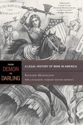 From Demon to Darling: A Legal History of Wine in America by Mendelson, Richard