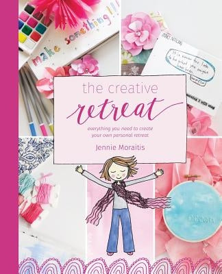 The Creative Retreat: everything you need to create your own personal retreat by Moraitis, Jennie
