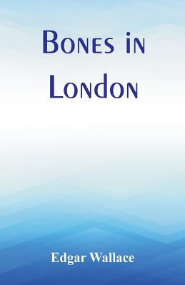 Bones in London by Wallace, Edgar