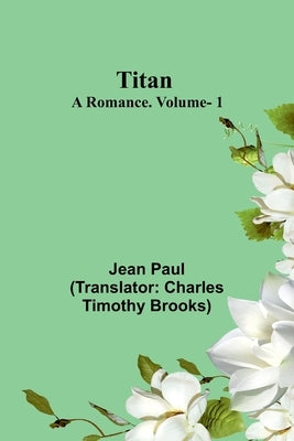 Titan: A Romance. V. 1 by Paul, Jean