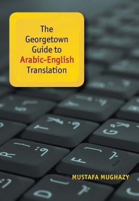 The Georgetown Guide to Arabic-English Translation by Mughazy, Mustafa