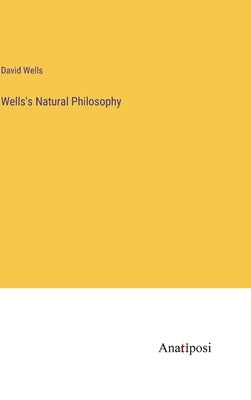 Wells's Natural Philosophy by Wells, David