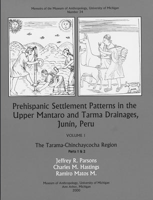 Prehispanic Settlement Patterns in the Upper Mantaro and Tarma Drainages, Junín, Peru: The Tarama-Chinchaycocha Region, Vol. 1, Parts 1 and 2 Volume 3 by Parsons, Jeffrey R.
