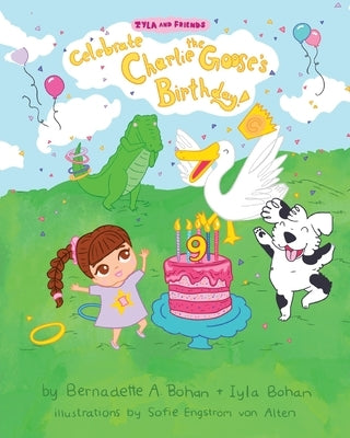 Iyla and Friends Celebrate Charlie the Goose's Birthday! by Bohan, Bernadette A.