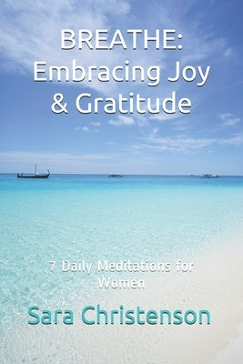 Breathe: 7 Daily Meditations for Women: Embracing Joy & Gratitude by Christenson, Sara