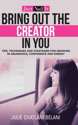 Bring out the Creator in You: Just Nail It by Belani, Julie Chatlani