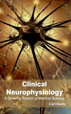 Clinical Neurophysiology: A Growing Branch of Medical Science by Booth, Carl
