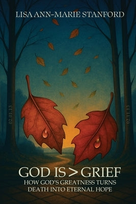 God is Greater Than Grief: How God's Greatness Turns Death into Eternal Hope by Stanford, Lisa Ann-Marie