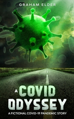 A Covid Odyssey: A fictional COVID-19 pandemic story by Elder, Graham