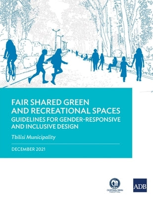 Fair Shared Green and Recreational Spaces-Guidelines for Gender-Responsive and Inclusive Design: Tbilisi Municipality by Asian Development Bank