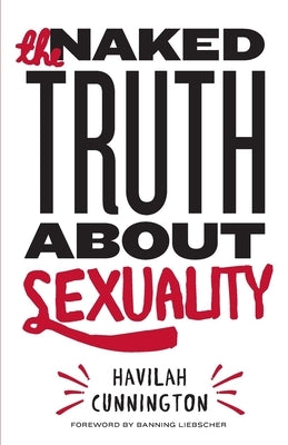 The Naked Truth About Sexuality by Cunnington, Havilah
