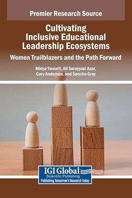 Cultivating Inclusive Educational Leadership Ecosystems: Women Trailblazers and the Path Forward by Yousefi, Midya