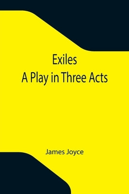 Exiles; A Play in Three Acts by Joyce, James