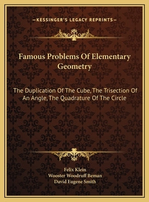 Famous Problems Of Elementary Geometry: The Duplication Of The Cube, The Trisection Of An Angle, The Quadrature Of The Circle by Klein, Felix