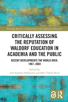Critically Assessing the Reputation of Waldorf Education in Academia and the Public: Recent Developments the World Over, 1987-2004 by Hoffmann, Ann-Kathrin