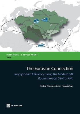 The Eurasian Connection: Supply-Chain Efficiency Along the Modern Silk Route Through Central Asia by Rastogi, Cordula