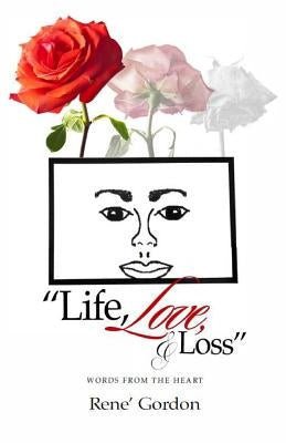 Life, Love, & Loss: Words from the Heart by Gordon, Rene