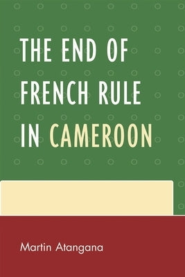 End of French Rule in Cameroon by Atangana, Martin