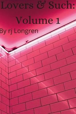 Lovers & Such: Volume one by Longren, Rj