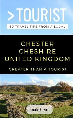 Greater Than a Tourist- Chester Cheshire United Kingdom: 50 Travel Tips from a Local by Tourist, Greater Than a.