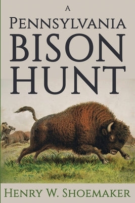 A Pennsylvania Bison Hunt by Shoemaker, Henry Wharton