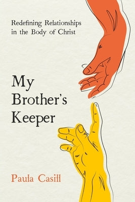 My Brother's Keeper: Redefining Relationships in the Body of Christ by Casill, Paula