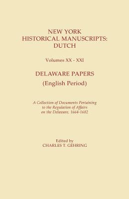 New York Historical Manuscripts: Dutch. Volumes XX-XXI. Delaware Papers (English Period). a Collection of Documents Pertaining to the Regulation of Af by Gehring, Charles T.