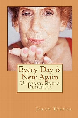 Every Day is New Again: Understanding Dementia by Hepner, Gregory