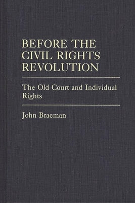 Before the Civil Rights Revolution: The Old Court and Individual Rights by Braeman, John