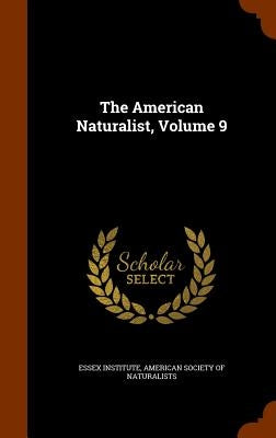 The American Naturalist, Volume 9 by Essex Institute