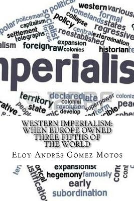 Western Imperialism: When Europe owned three-fifths of the World by Motos, Eloy Andrés Gómez