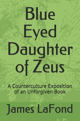 Blue Eyed Daughter of Zeus: A Counterculture Exposition of an Unforgiven Book by LaFond, James