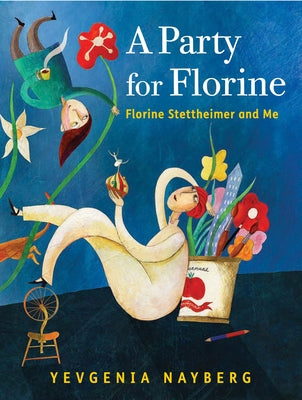 A Party for Florine: Florine Stettheimer and Me by Nayberg, Yevgenia