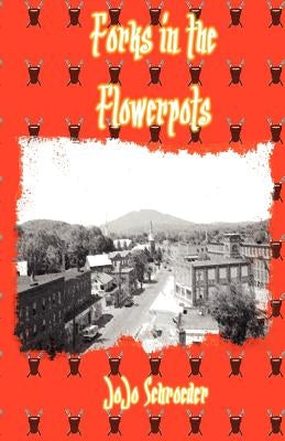 Forks in the Flowerpots by Schroeder, Jojo