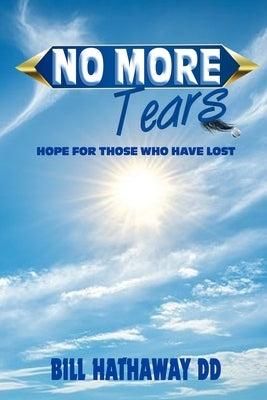 No More Tears: Hope for Those Who Have Lost by Hathaway DD, Bill
