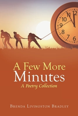 A Few More Minutes: A Poetry Collection by Bradley, Brenda Livingston